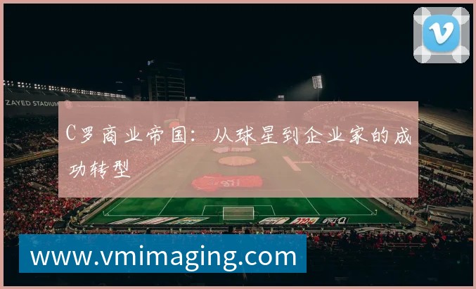 C罗商业帝国:从球星到企业家的成功转型